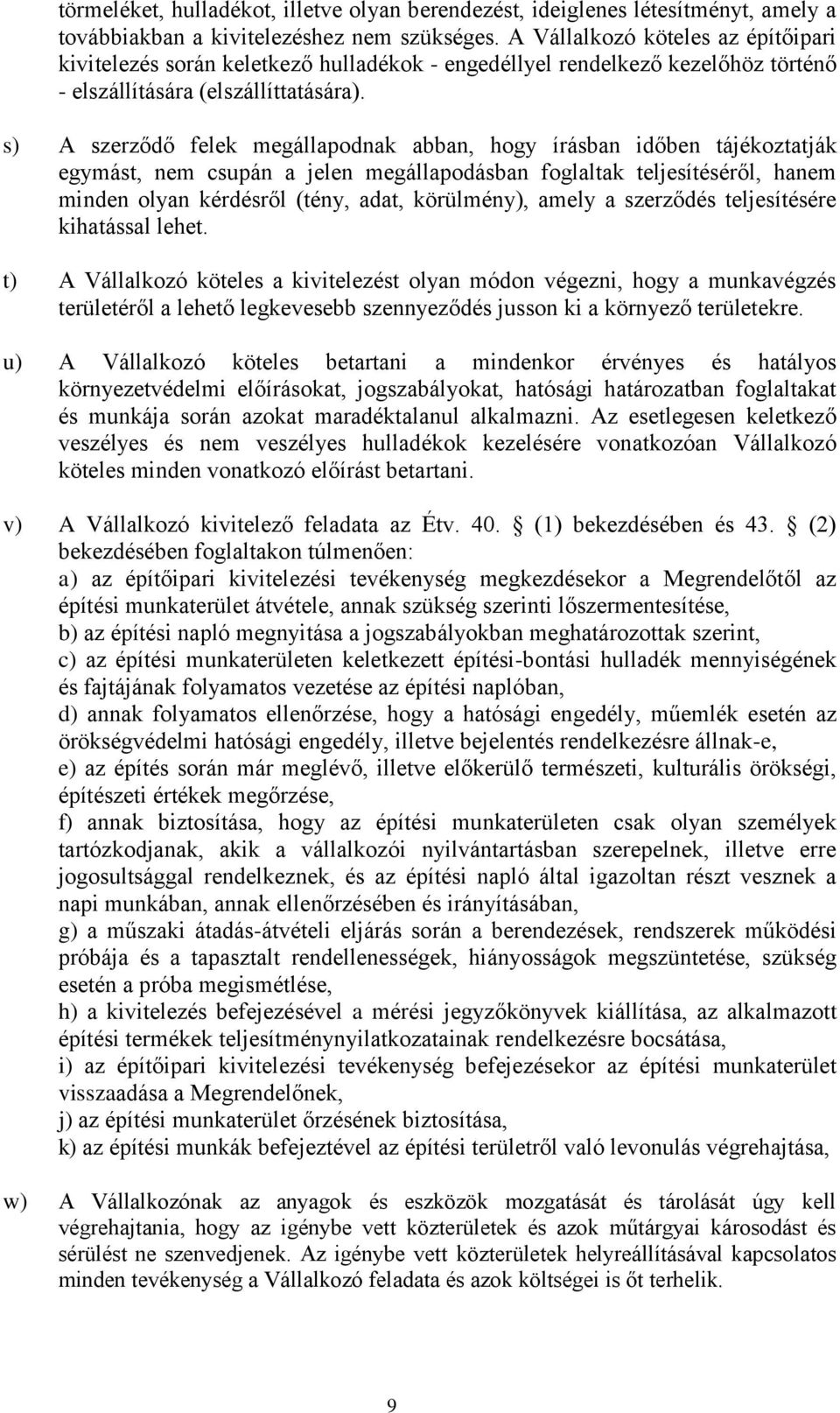 s) A szerződő felek megállapodnak abban, hogy írásban időben tájékoztatják egymást, nem csupán a jelen megállapodásban foglaltak teljesítéséről, hanem minden olyan kérdésről (tény, adat, körülmény),