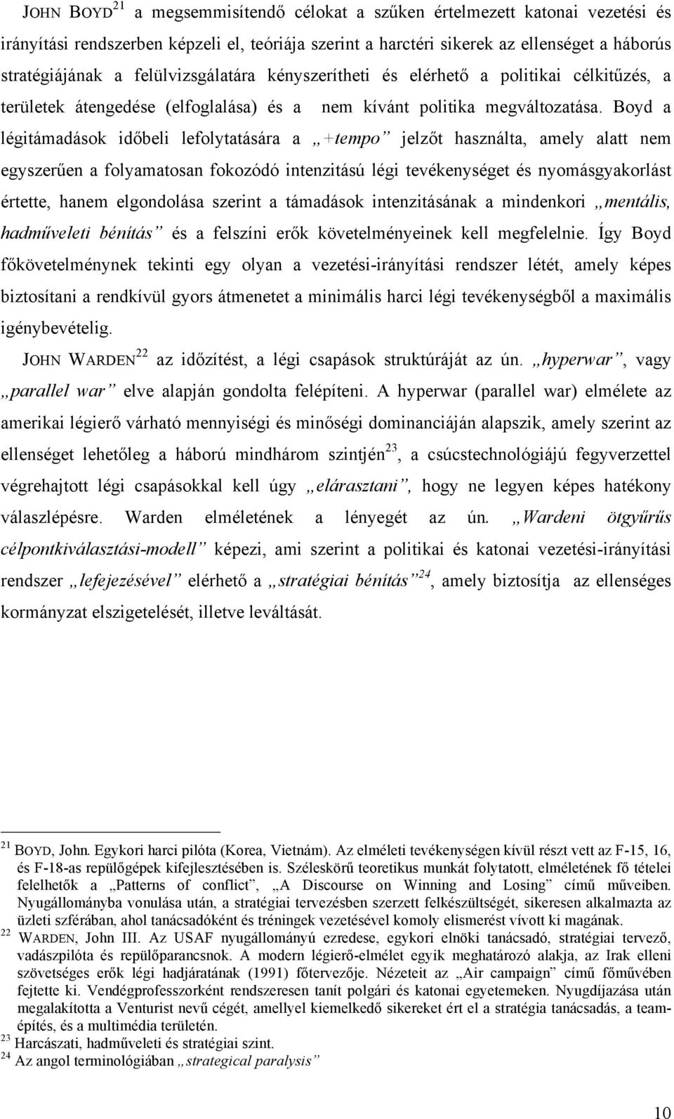 Boyd a légitámadások időbeli lefolytatására a +tempo jelzőt használta, amely alatt nem egyszerűen a folyamatosan fokozódó intenzitású légi tevékenységet és nyomásgyakorlást értette, hanem elgondolása