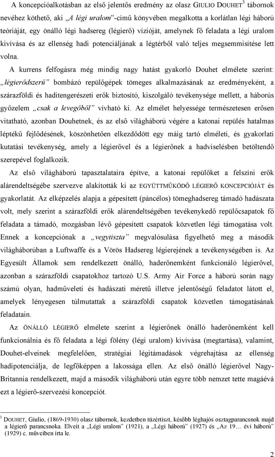 A kurrens felfogásra még mindig nagy hatást gyakorló Douhet elmélete szerint: légierődszerű bombázó repülőgépek tömeges alkalmazásának az eredményeként, a szárazföldi és haditengerészeti erők