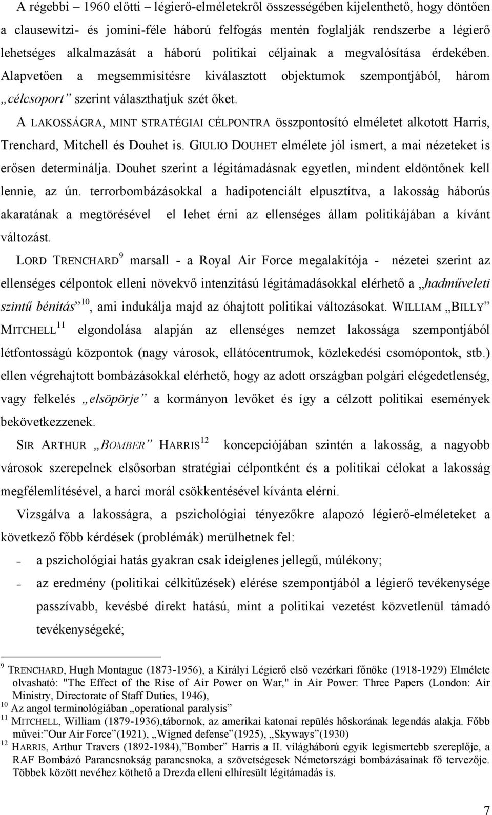 A LAKOSSÁGRA, MINT STRATÉGIAI CÉLPONTRA összpontosító elméletet alkotott Harris, Trenchard, Mitchell és Douhet is. GIULIO DOUHET elmélete jól ismert, a mai nézeteket is erősen determinálja.