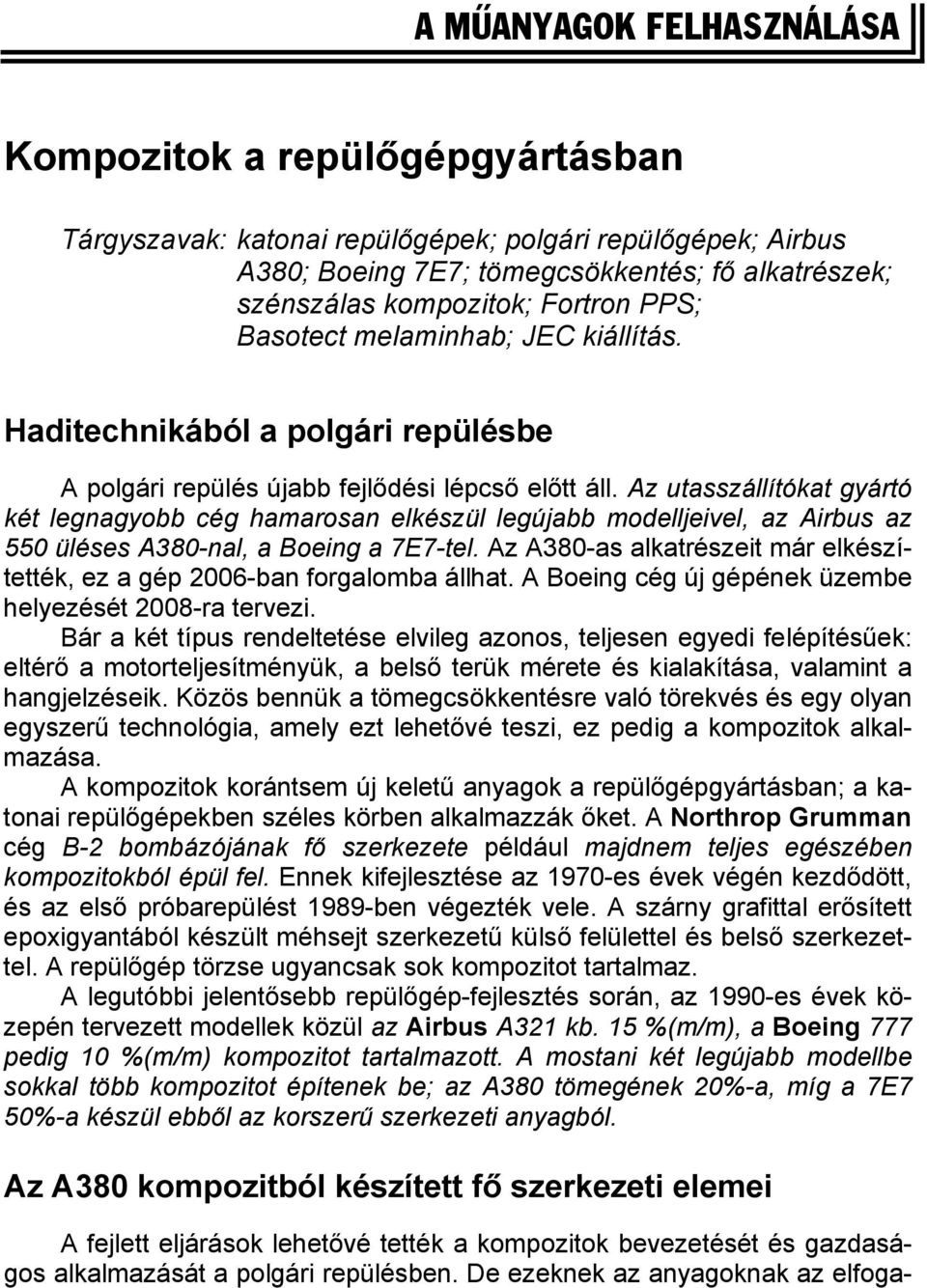 Az utasszállítókat gyártó két legnagyobb cég hamarosan elkészül legújabb modelljeivel, az Airbus az 550 üléses A380-nal, a Boeing a 7E7-tel.