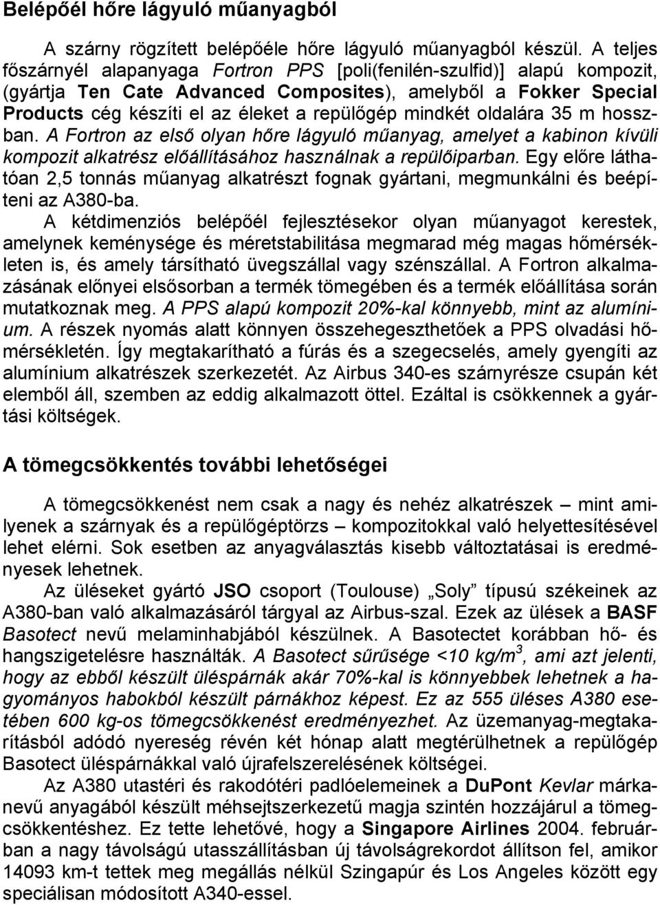 mindkét oldalára 35 m hosszban. A Fortron az első olyan hőre lágyuló műanyag, amelyet a kabinon kívüli kompozit alkatrész előállításához használnak a repülőiparban.