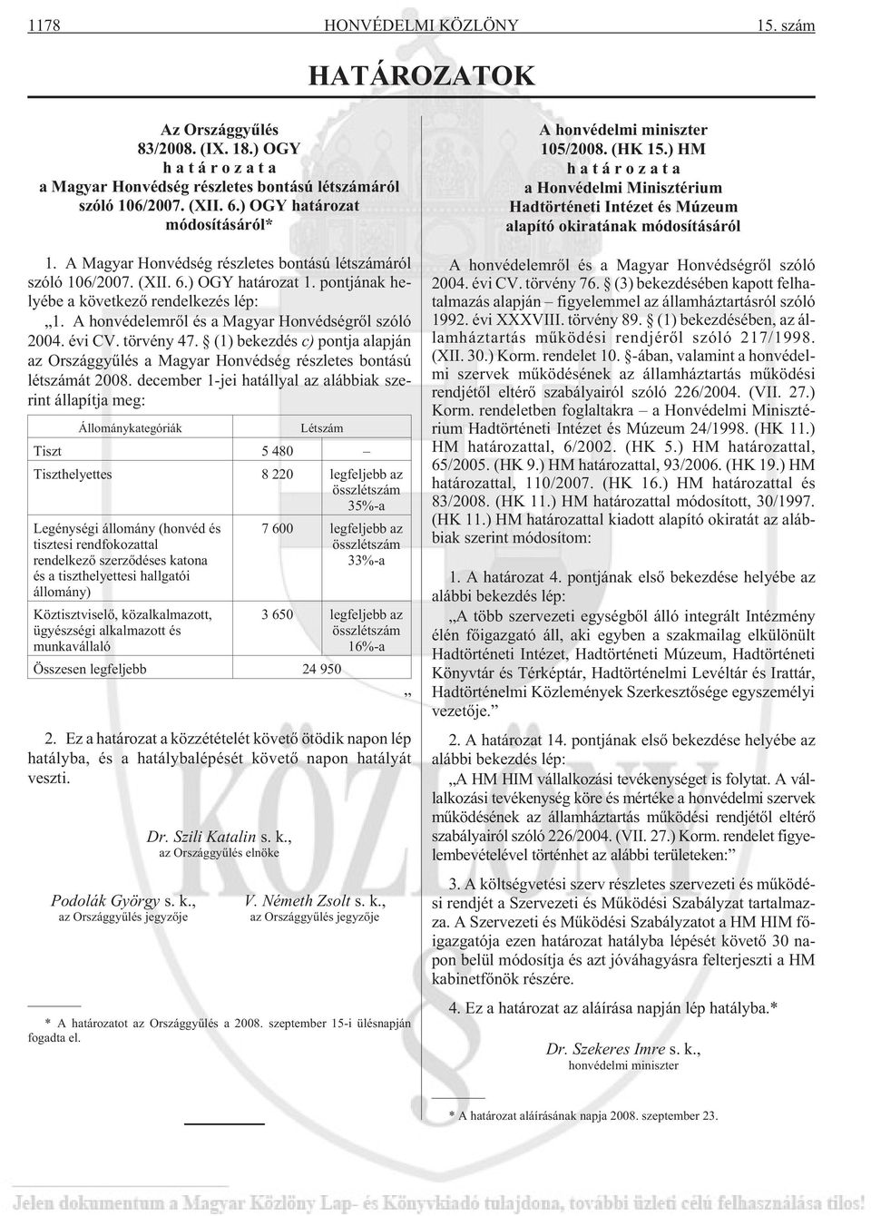 A honvédelemrõl és a Magyar Honvédségrõl szóló 2004. évi CV. törvény 47. (1) bekezdés c) pontja alapján az Országgyûlés a Magyar Honvédség részletes bontású létszámát 2008.