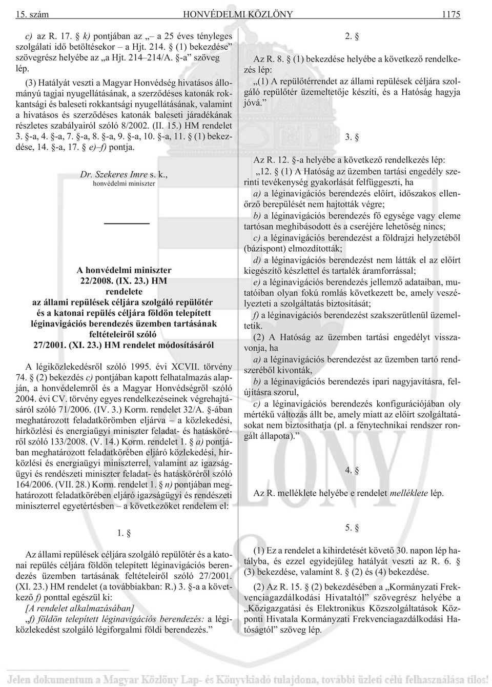 katonák baleseti járadékának részletes szabályairól szóló 8/2002. (II. 15.) HM rendelet 3. -a, 4. -a, 7. -a, 8. -a, 9. -a, 10. -a, 11. (1) bekezdése, 14. -a, 17. e) f) pontja. Dr. Szekeres Imre s. k.