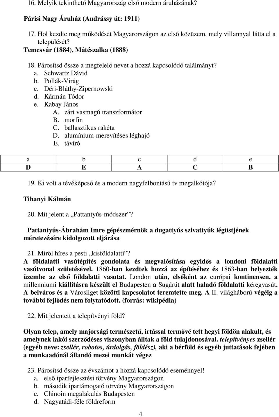 zárt vasmagú transzformátor B. morfin C. ballasztikus rakéta D. alumínium-merevítéses léghajó E. távíró a b c d e D E A C B 19. Ki volt a tévéképcső és a modern nagyfelbontású tv megalkótója?