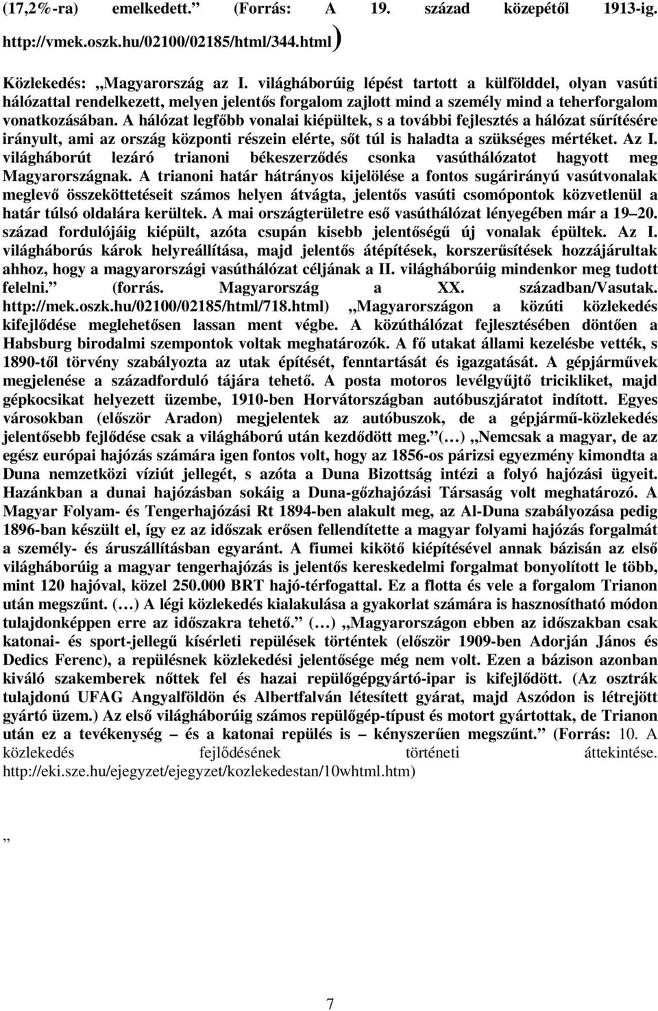 A hálózat legfőbb vonalai kiépültek, s a további fejlesztés a hálózat sűrítésére irányult, ami az ország központi részein elérte, sőt túl is haladta a szükséges mértéket. Az I.