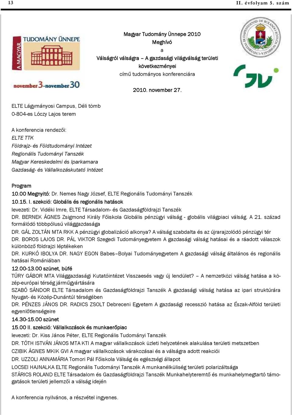 Gazdaság- és Vállalkozáskutató Intézet Program 10.00 Megnyitó: Dr. Nemes Nagy József, ELTE Regionális Tudományi Tanszék 10.15. I. szekció: Globális és regionális hatások levezeti: Dr.