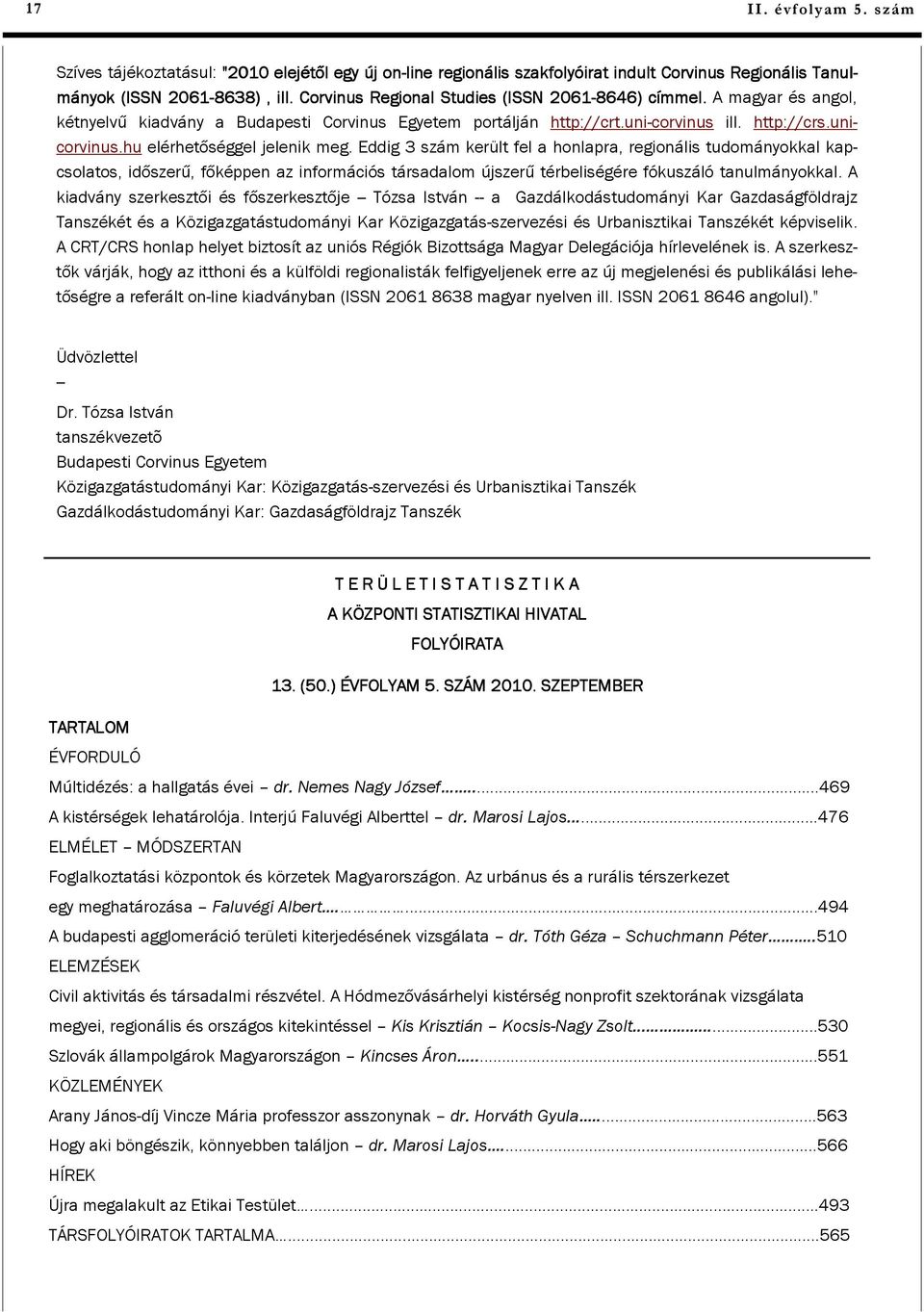 hu elérhetőséggel jelenik meg. Eddig 3 szám került fel a honlapra, regionális tudományokkal kapcsolatos, időszerű, főképpen az információs társadalom újszerű térbeliségére fókuszáló tanulmányokkal.