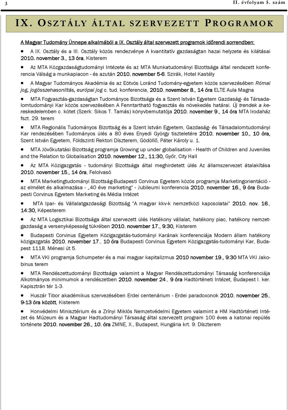 , 13 óra, Kisterem Az MTA Közgazdaságtudományi Intézete és az MTA Munkatudományi Bizottsága által rendezett konferencia Válság a munkapiacon - és azután 2010. november 5-6.