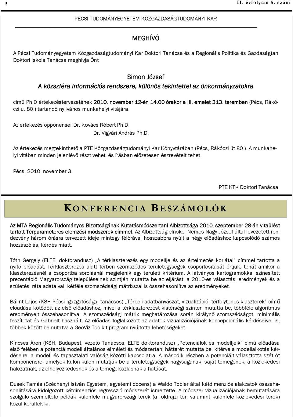 Önt Simon József A közszféra információs rendszere, különös tekintettel az önkormányzatokra című Ph.D értekezéstervezetének 2010. november 12-én 14.00 órakor a III. emelet 313.