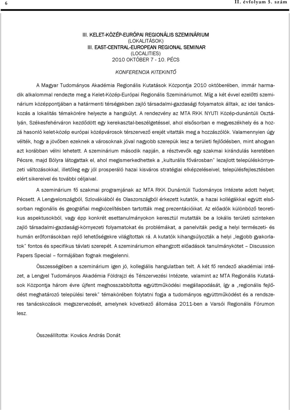 Míg a két évvel ezelőtti szeminárium középpontjában a határmenti térségekben zajló társadalmi-gazdasági folyamatok álltak, az idei tanácskozás a lokalitás témakörére helyezte a hangsúlyt.