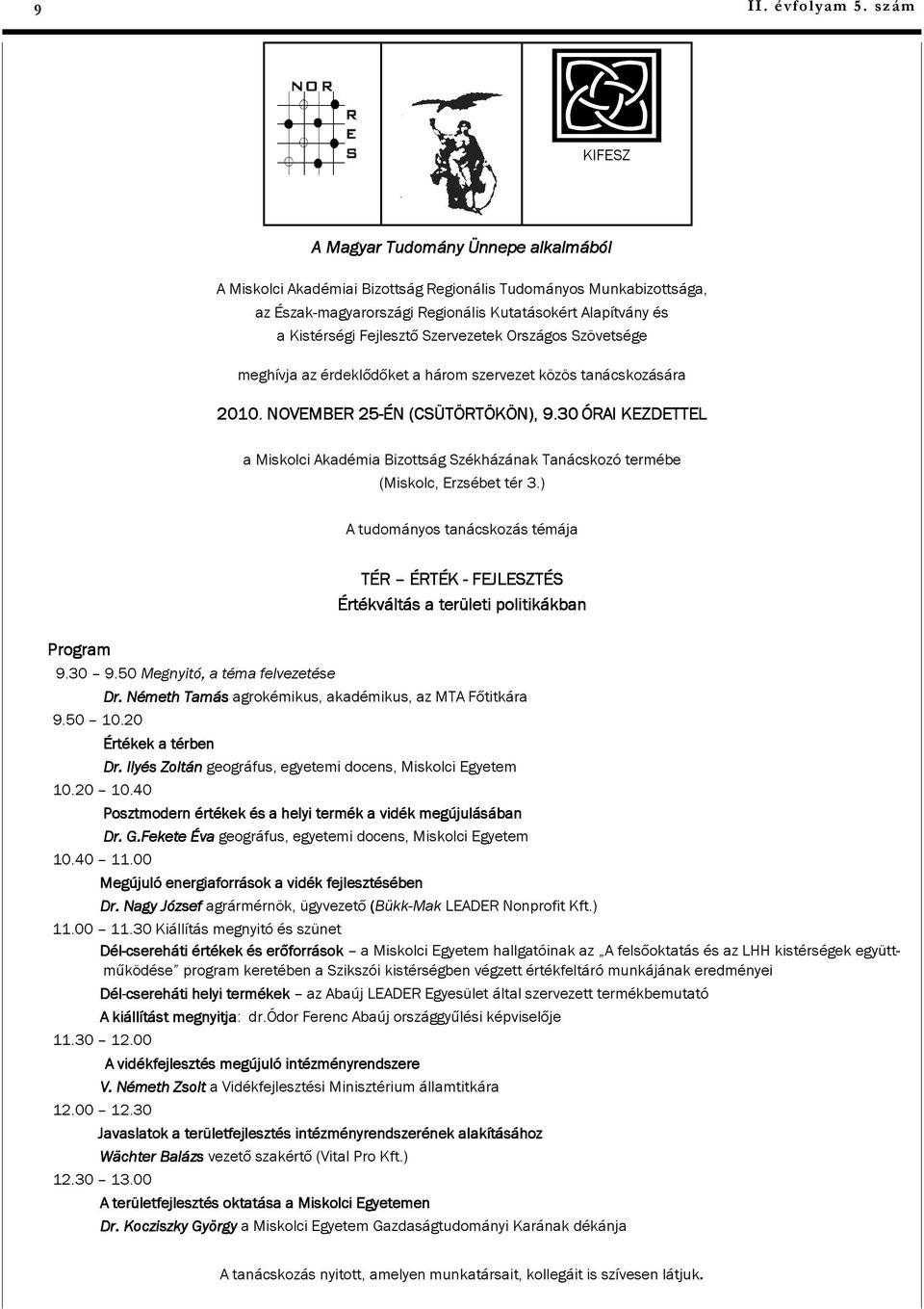 Fejlesztő Szervezetek Országos Szövetsége meghívja az érdeklődőket a három szervezet közös tanácskozására 2010. NOVEMBER 25-ÉN (CSÜTÖRTÖKÖN), 9.