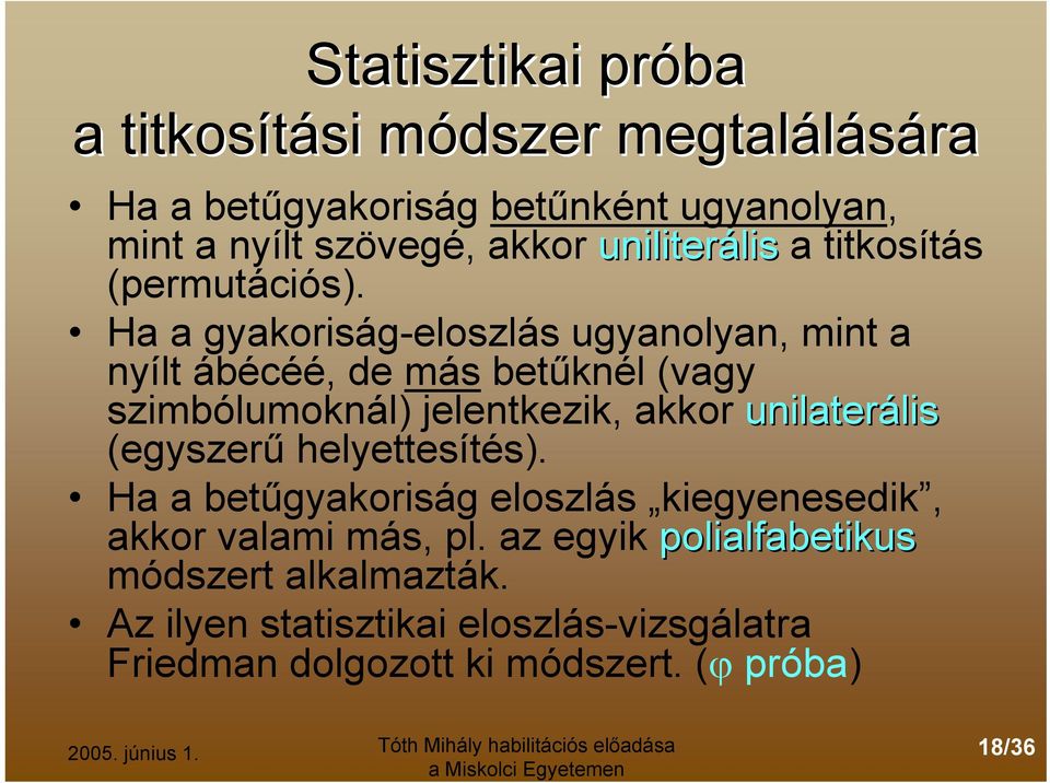 Ha a gyakoriság-eloszlás ugyanolyan, mint a nyílt ábécéé, de más betűknél (vagy szimbólumoknál) jelentkezik, akkor unilaterális lis