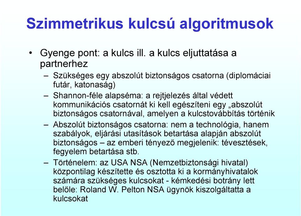 kell egészíteni egy abszolút biztonságos csatornával, amelyen a kulcstovábbítás történik Abszolút biztonságos csatorna: nem a technológia, hanem szabályok, eljárási utasítások betartása