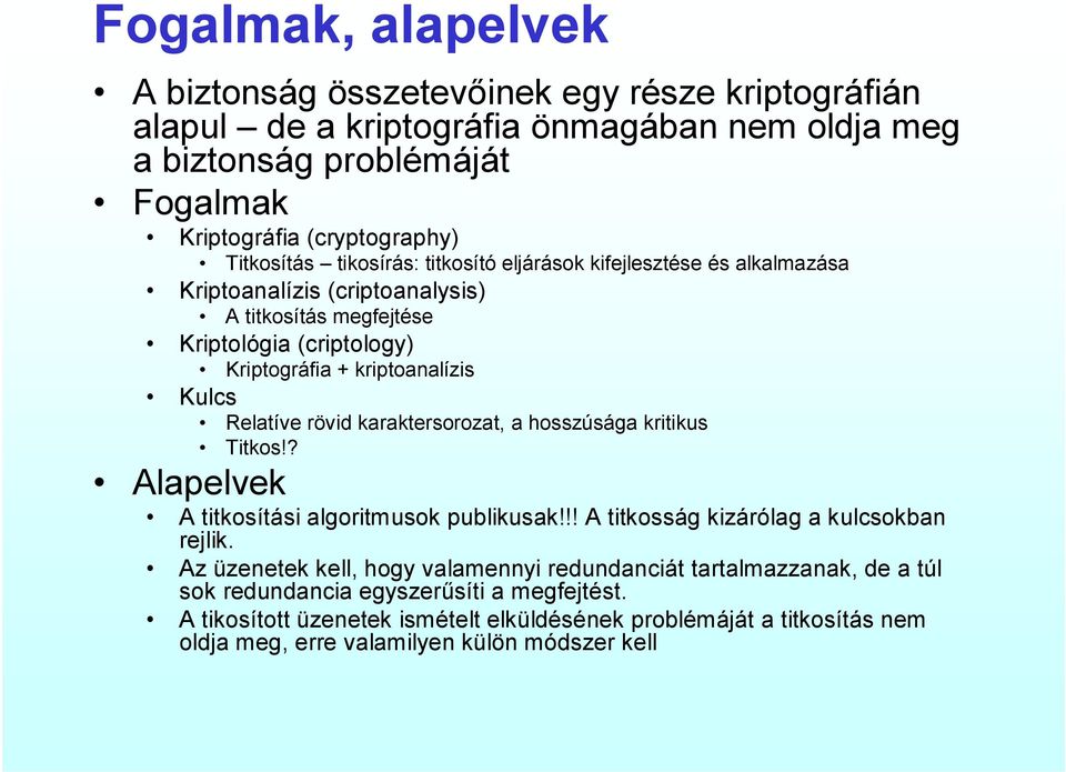 Relatíve rövid karaktersorozat, a hosszúsága kritikus Titkos!? Alapelvek A titkosítási algoritmusok publikusak!!! A titkosság kizárólag a kulcsokban rejlik.