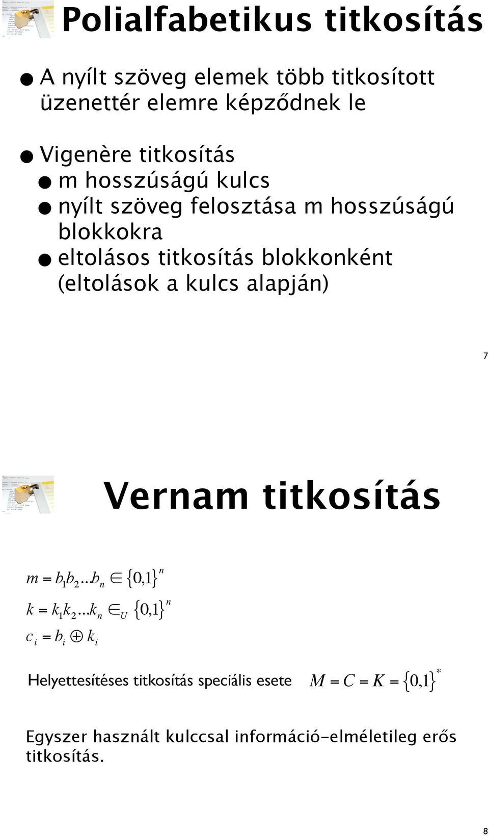 kulcs alapján) 7 Vernam titkosítás m = b 1 b 2...b n " { 0,1} n k = k 1 k 2.