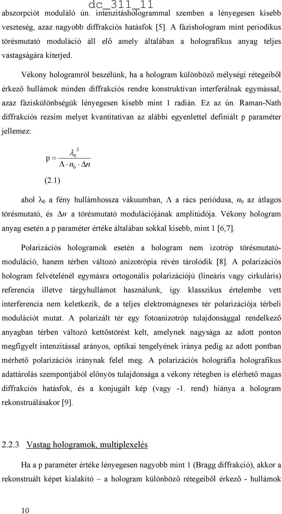 Vékony hologramról beszélünk, ha a hologram különböző mélységi rétegeiből érkező hullámok minden diffrakciós rendre konstruktívan interferálnak egymással, azaz fáziskülönbségük lényegesen kisebb mint