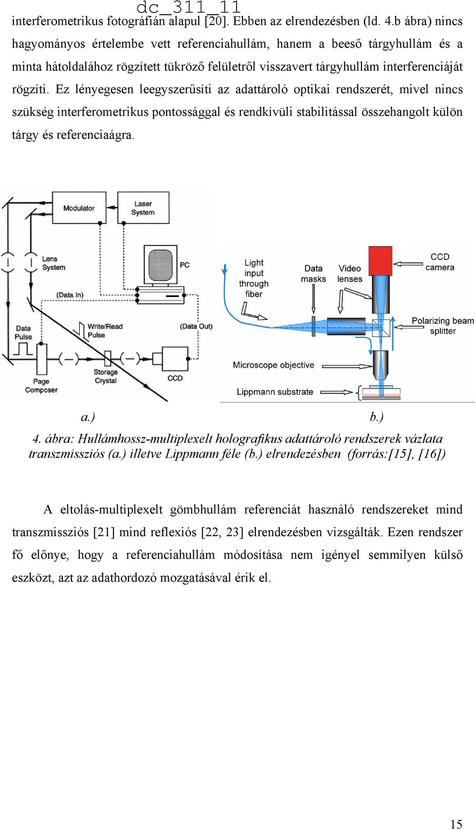 Ez lényegesen leegyszerűsíti az adattároló optikai rendszerét, mivel nincs szükség interferometrikus pontossággal és rendkívüli stabilitással összehangolt külön tárgy és referenciaágra. a.) b.) 4.