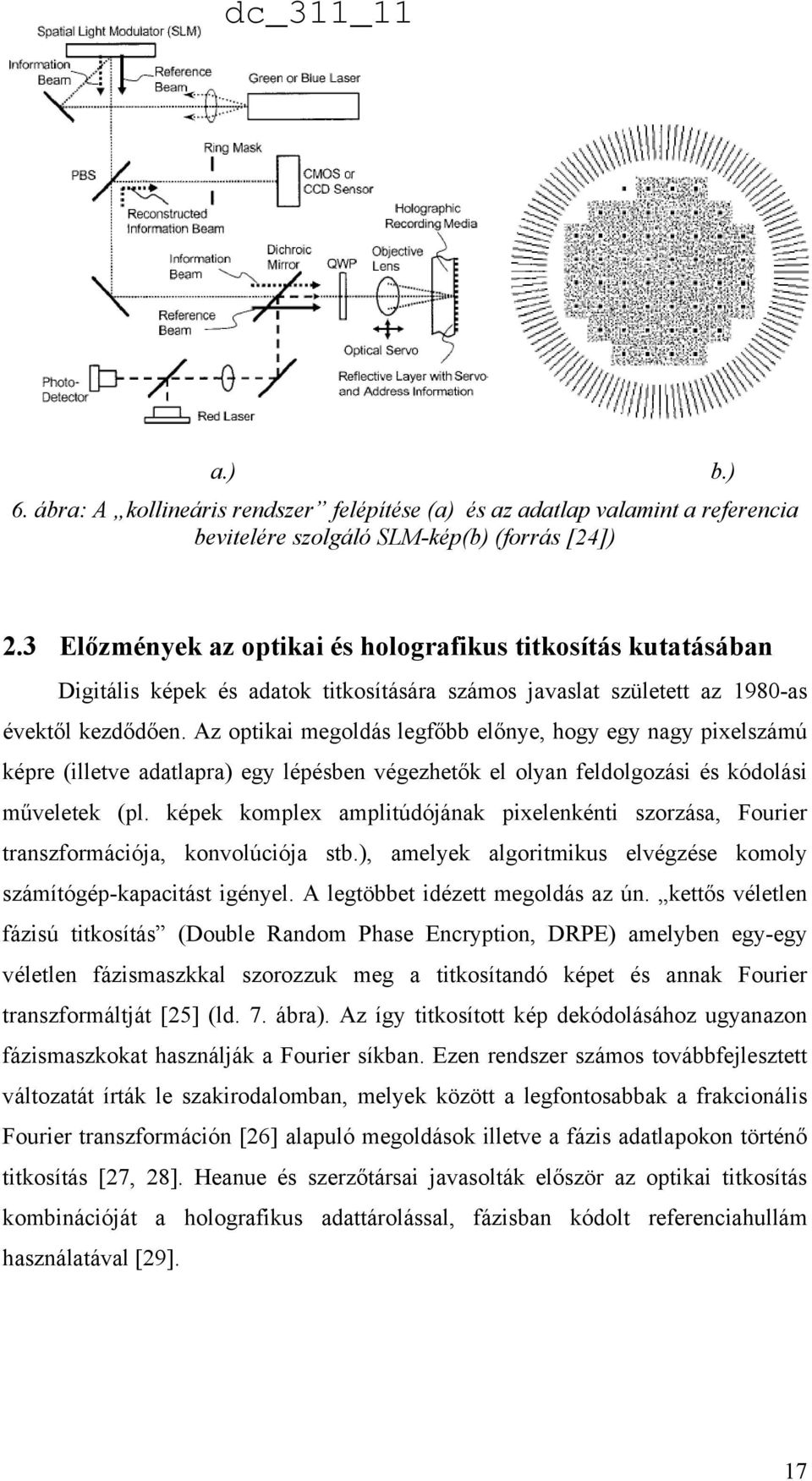 Az optikai megoldás legfőbb előnye, hogy egy nagy pixelszámú képre (illetve adatlapra) egy lépésben végezhetők el olyan feldolgozási és kódolási műveletek (pl.