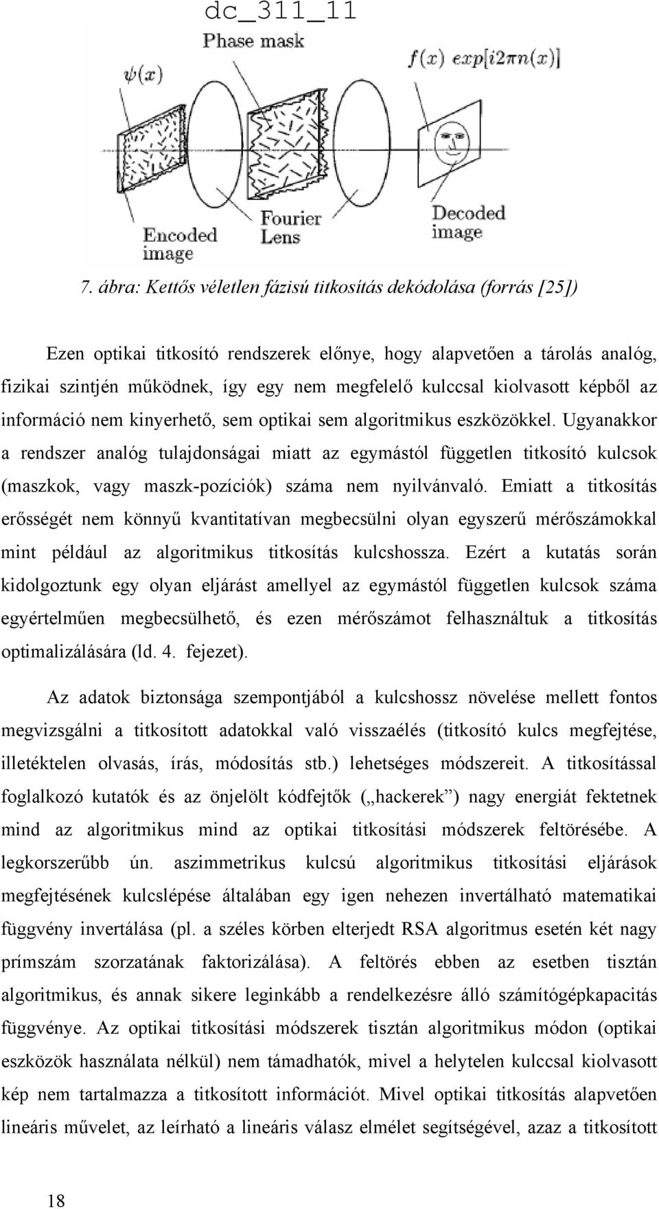 Ugyanakkor a rendszer analóg tulajdonságai miatt az egymástól független titkosító kulcsok (maszkok, vagy maszk-pozíciók) száma nem nyilvánvaló.