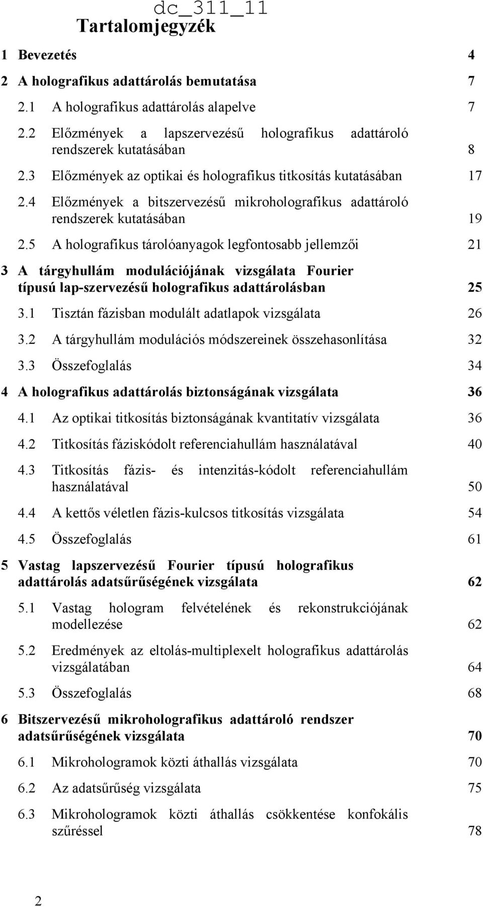 5 A holografikus tárolóanyagok legfontosabb jellemzői 21 3 A tárgyhullám modulációjának vizsgálata Fourier típusú lap-szervezésű holografikus adattárolásban 25 3.