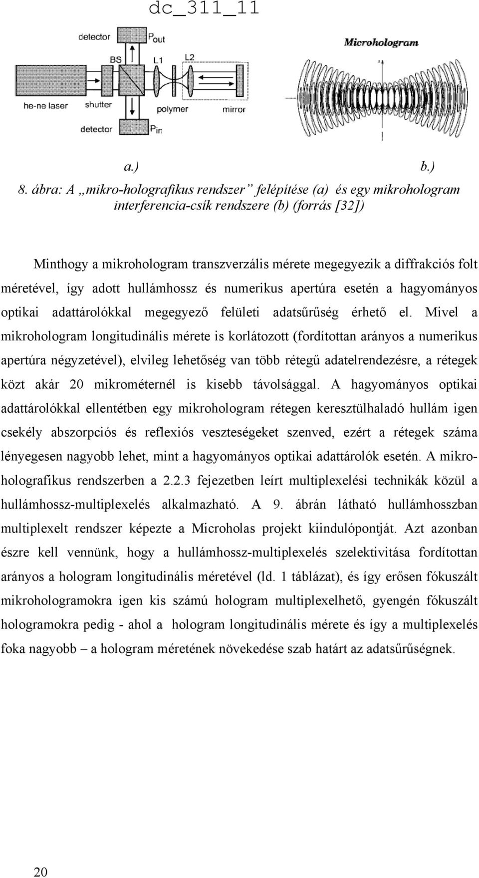 méretével, így adott hullámhossz és numerikus apertúra esetén a hagyományos optikai adattárolókkal megegyező felületi adatsűrűség érhető el.