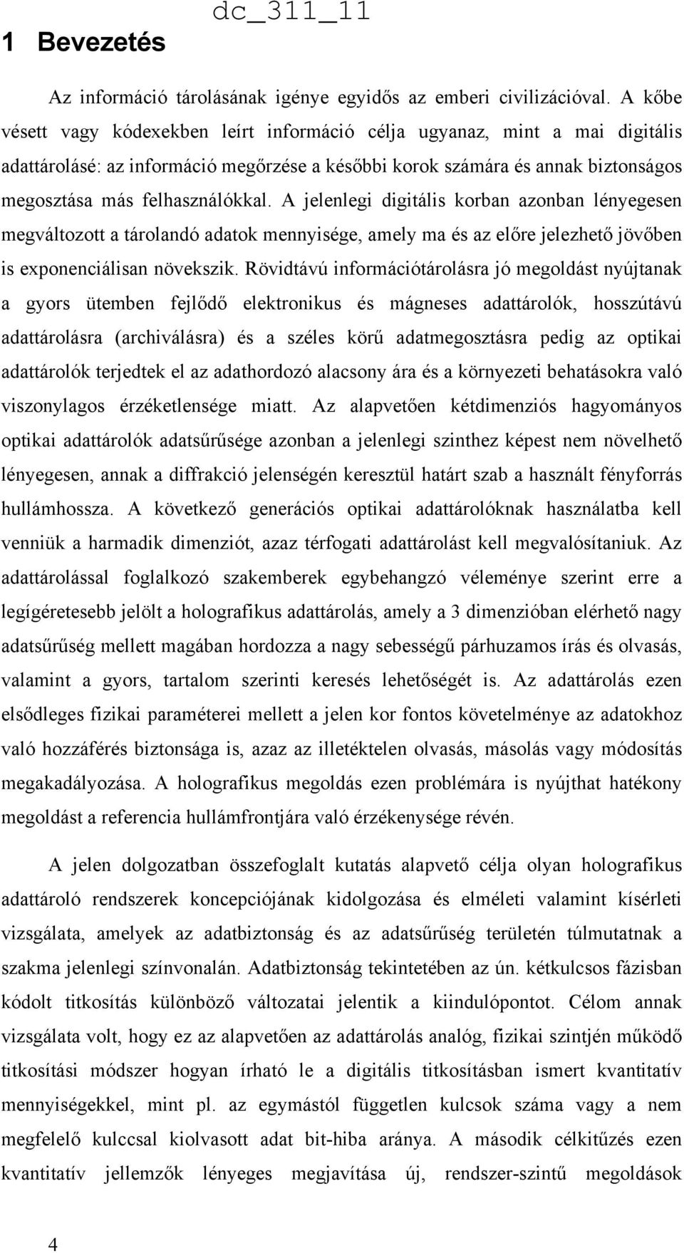 A jelenlegi digitális korban azonban lényegesen megváltozott a tárolandó adatok mennyisége, amely ma és az előre jelezhető jövőben is exponenciálisan növekszik.