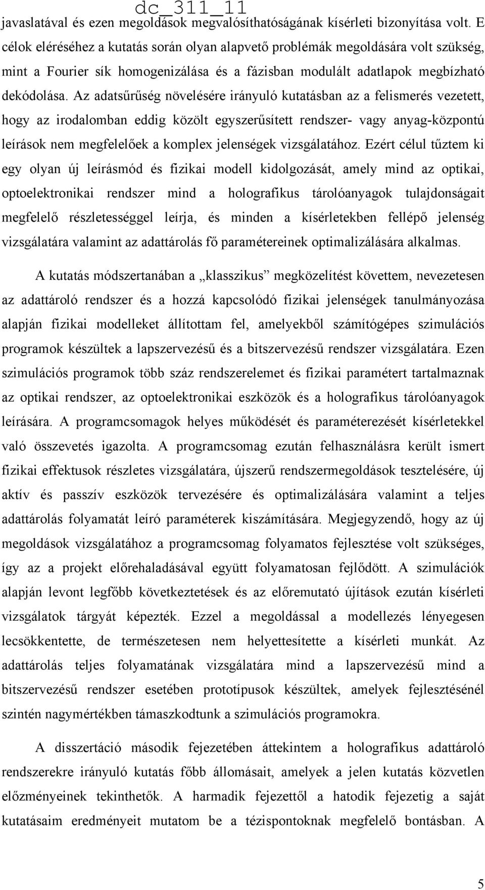 Az adatsűrűség növelésére irányuló kutatásban az a felismerés vezetett, hogy az irodalomban eddig közölt egyszerűsített rendszer- vagy anyag-központú leírások nem megfelelőek a komplex jelenségek