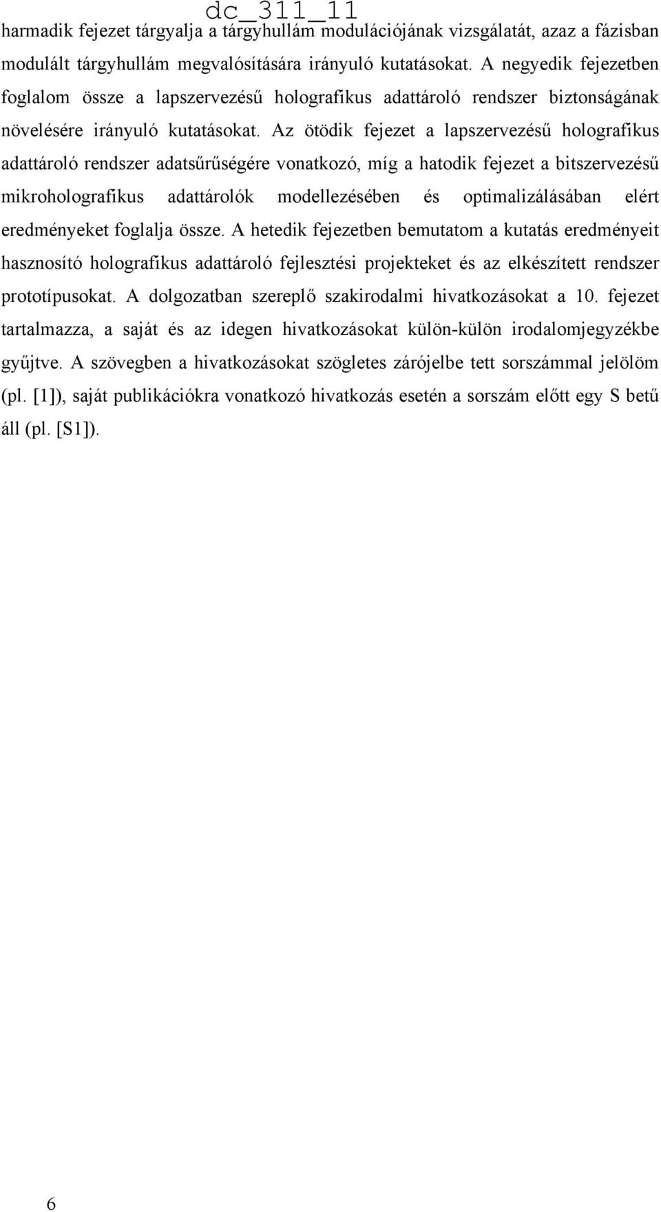 Az ötödik fejezet a lapszervezésű holografikus adattároló rendszer adatsűrűségére vonatkozó, míg a hatodik fejezet a bitszervezésű mikroholografikus adattárolók modellezésében és optimalizálásában