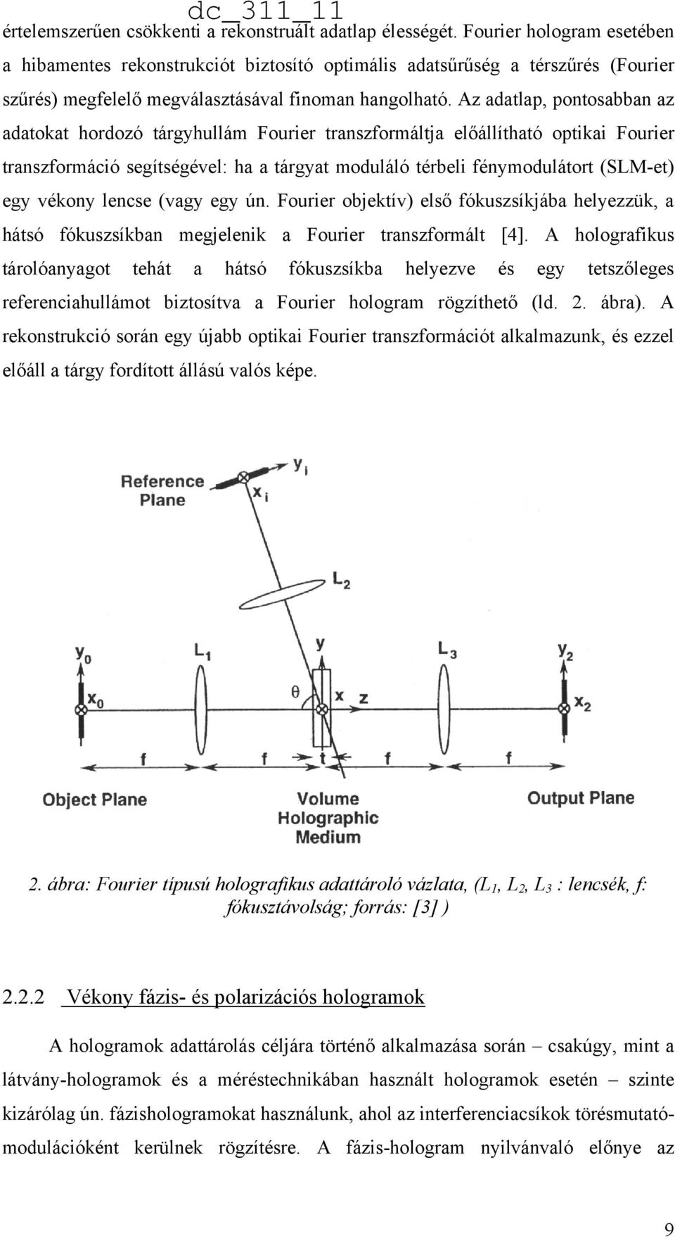 Az adatlap, pontosabban az adatokat hordozó tárgyhullám Fourier transzformáltja előállítható optikai Fourier transzformáció segítségével: ha a tárgyat moduláló térbeli fénymodulátort (SLM-et) egy