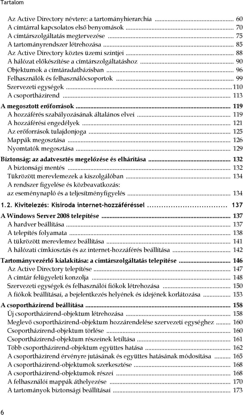 .. 99 Szervezeti egységek... 110 A csoportházirend... 113 A megosztott erőforrások... 119 A hozzáférés szabályozásának általános elvei... 119 A hozzáférési engedélyek... 121 Az erőforrások tulajdonjoga.