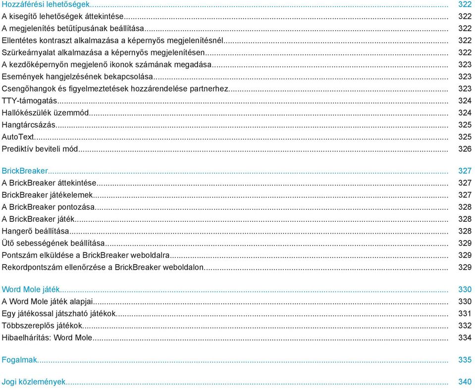 .. 323 Csengőhangok és figyelmeztetések hozzárendelése partnerhez... 323 TTY-támogatás... 324 Hallókészülék üzemmód... 324 Hangtárcsázás... 325 AutoText... 325 Prediktív beviteli mód.