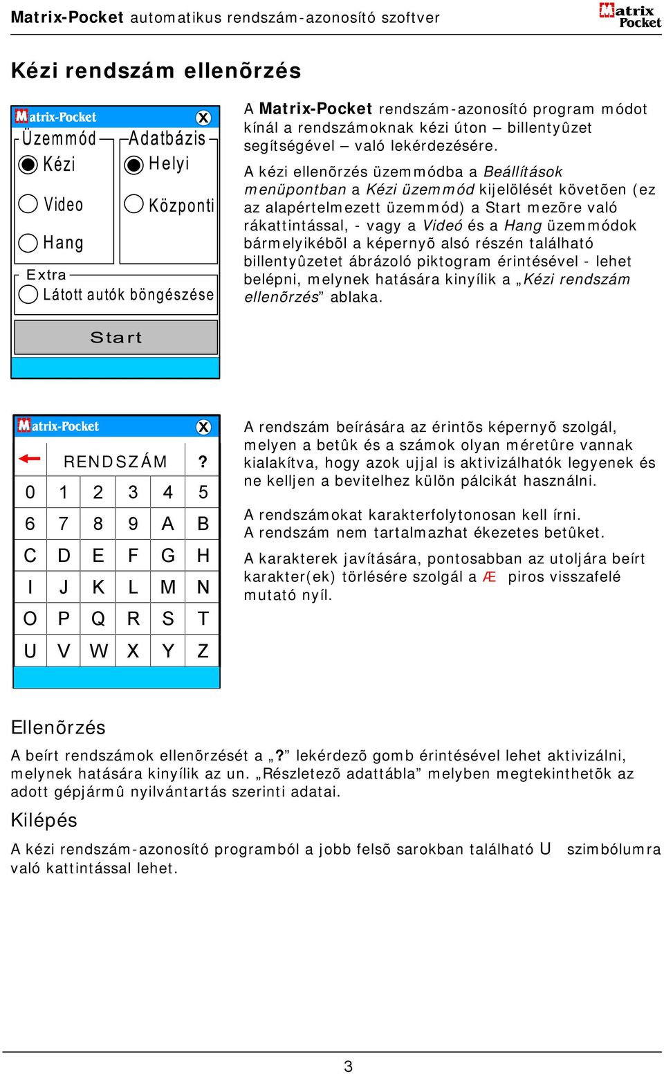 bármelyikébõl a képernyõ alsó részén található billentyûzetet ábrázoló piktogram érintésével - lehet belépni, melynek hatására kinyílik a Kézi rendszám ellenõrzés ablaka. RENDSZÁM?