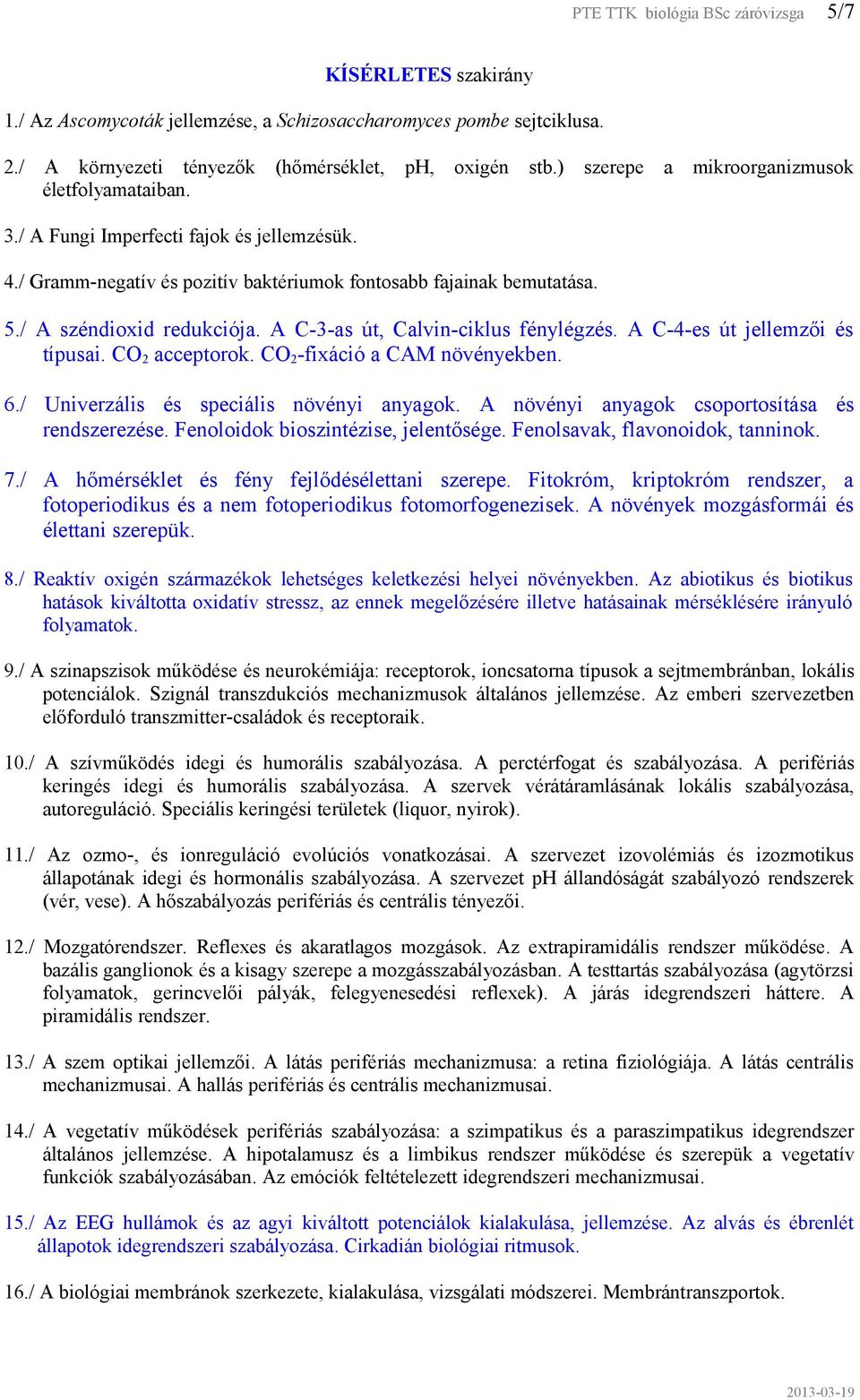 A C-3-as út, Calvin-ciklus fénylégzés. A C-4-es út jellemzői és típusai. CO 2 acceptorok. CO 2 -fixáció a CAM növényekben. 6./ Univerzális és speciális növényi anyagok.