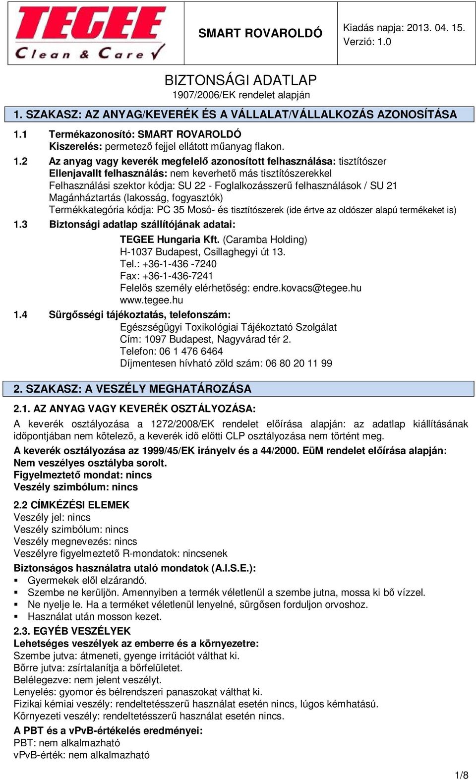 2 Az anyag vagy keverék megfelelő azonosított felhasználása: tisztítószer Ellenjavallt felhasználás: nem keverhető más tisztítószerekkel Felhasználási szektor kódja: SU 22 - Foglalkozásszerű