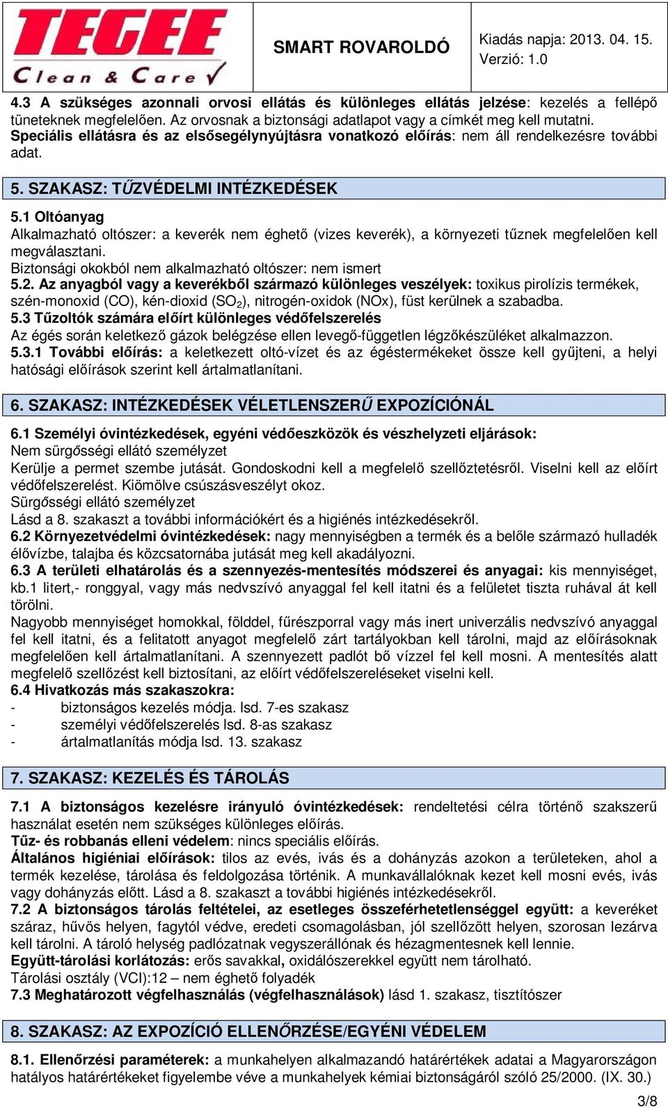 1 Oltóanyag Alkalmazható oltószer: a keverék nem éghető (vizes keverék), a környezeti tűznek megfelelően kell megválasztani. Biztonsági okokból nem alkalmazható oltószer: nem ismert 5.2.