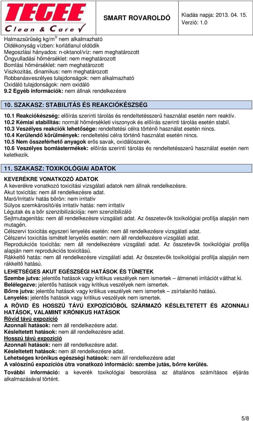 SZAKASZ: STABILITÁS ÉS REAKCIÓKÉSZSÉG 10.1 Reakciókészség: előírás szerinti tárolás és rendeltetésszerű használat esetén nem reaktív. 10.2 Kémiai stabilitás: normál hőmérsékleti viszonyok és előírás szerinti tárolás esetén stabil.