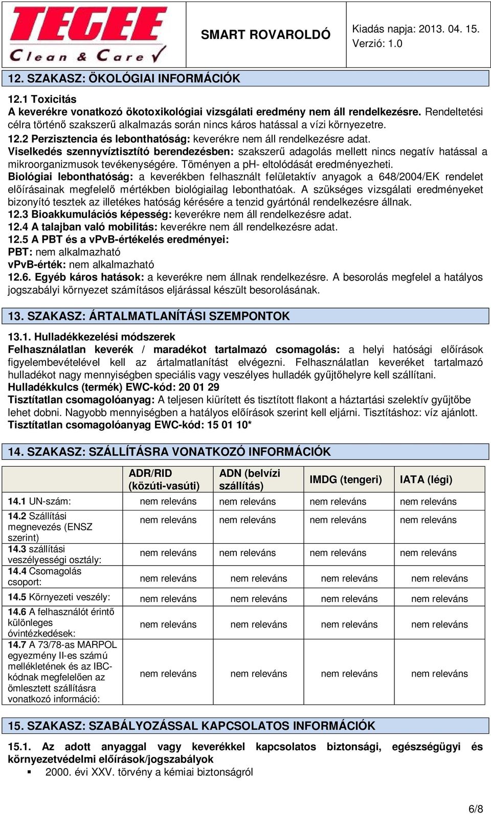 Viselkedés szennyvíztisztító berendezésben: szakszerű adagolás mellett nincs negatív hatással a mikroorganizmusok tevékenységére. Töményen a ph- eltolódását eredményezheti.