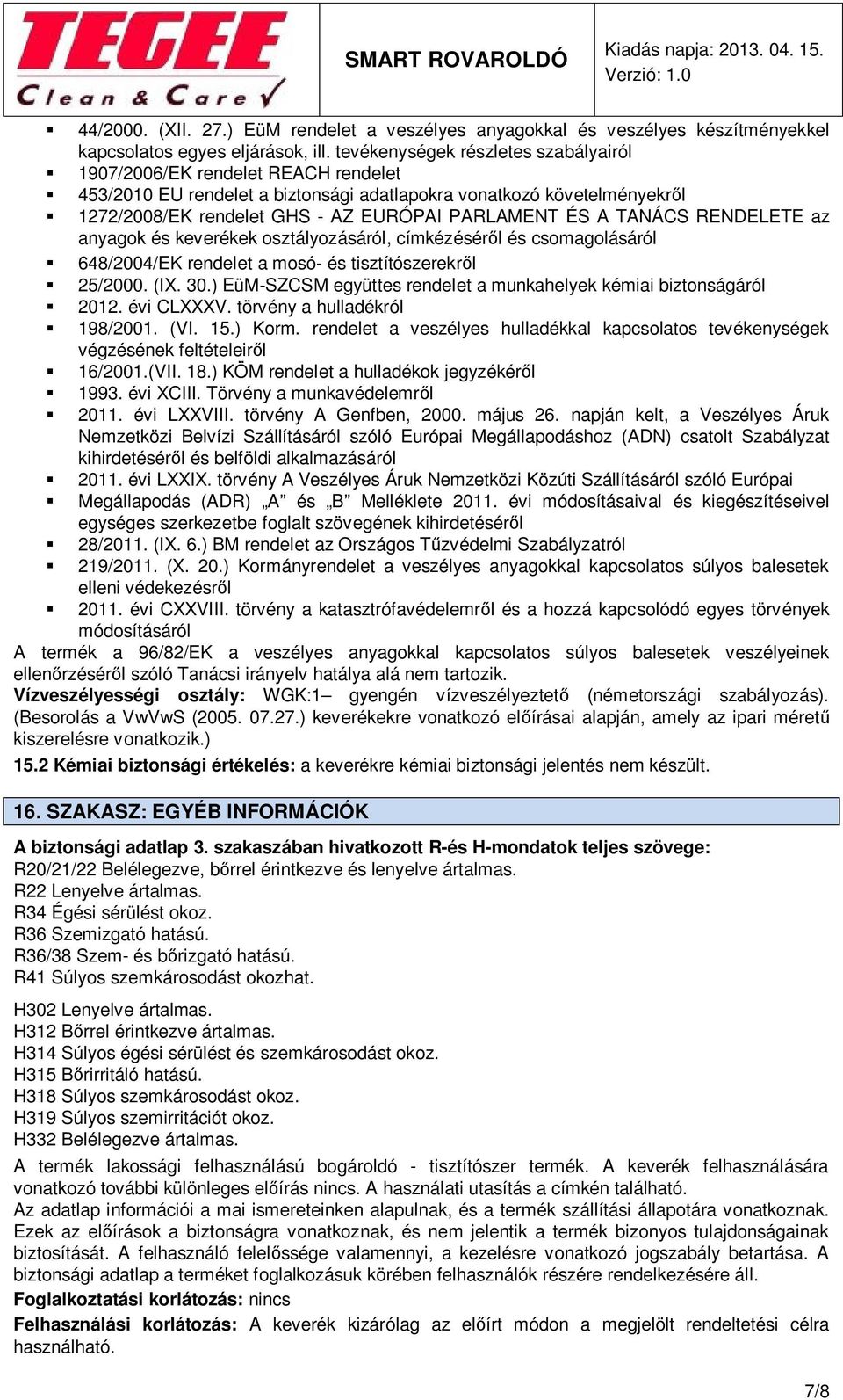 A TANÁCS RENDELETE az anyagok és keverékek osztályozásáról, címkézéséről és csomagolásáról 648/2004/EK rendelet a mosó- és tisztítószerekről 25/2000. (IX. 30.