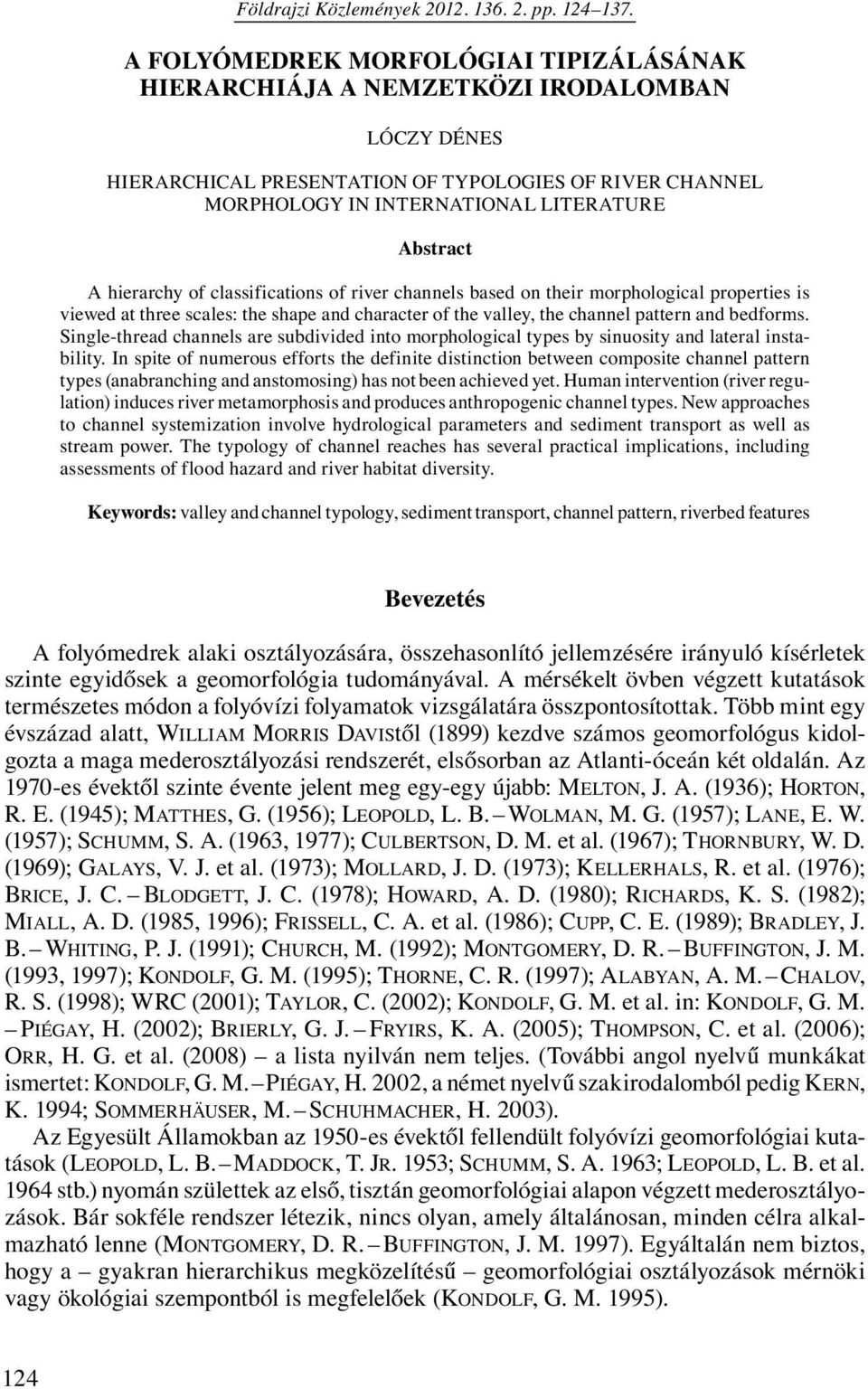 hierarchy of classifications of river channels based on their morphological properties is viewed at three scales: the shape and character of the valley, the channel pattern and bedforms.