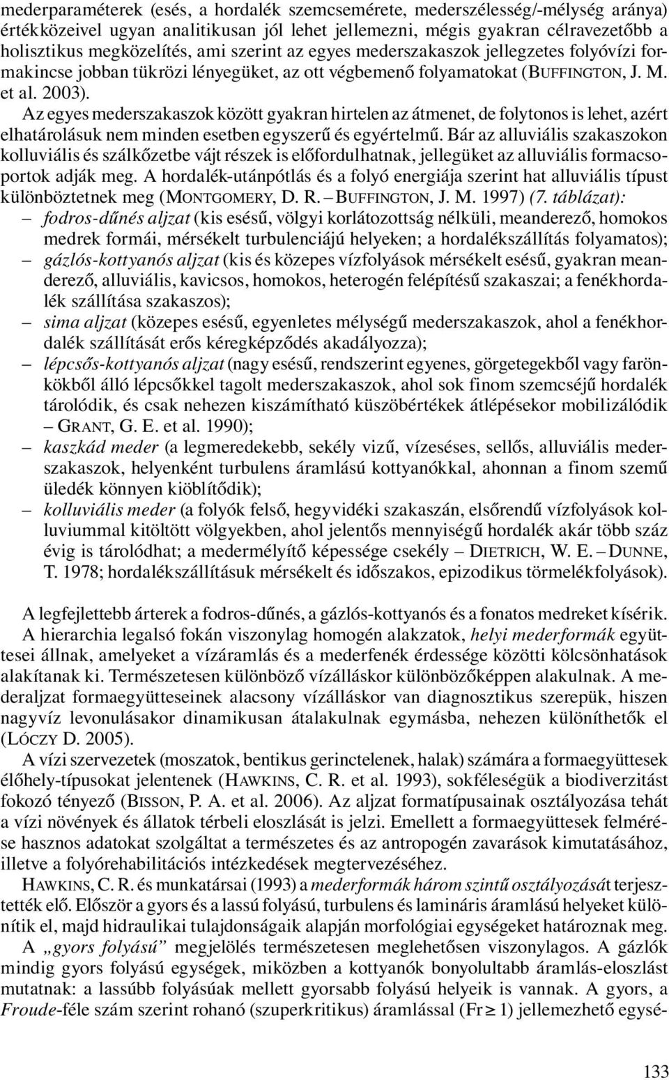 Az egyes mederszakaszok között gyakran hirtelen az átmenet, de folytonos is lehet, azért elhatárolásuk nem minden esetben egyszerű és egyértelmű.