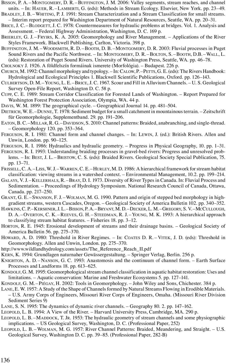 20 31. BRICE, J. C. BLODGETT, J. C. 1978: Countermeasures for hydraulic problems at bridges. Vol. 1. Analysis and Assessment. Federal Highway Administration, Washington, D. C. 169 p. BRIERLEY, G. J. FRYIRS, K.