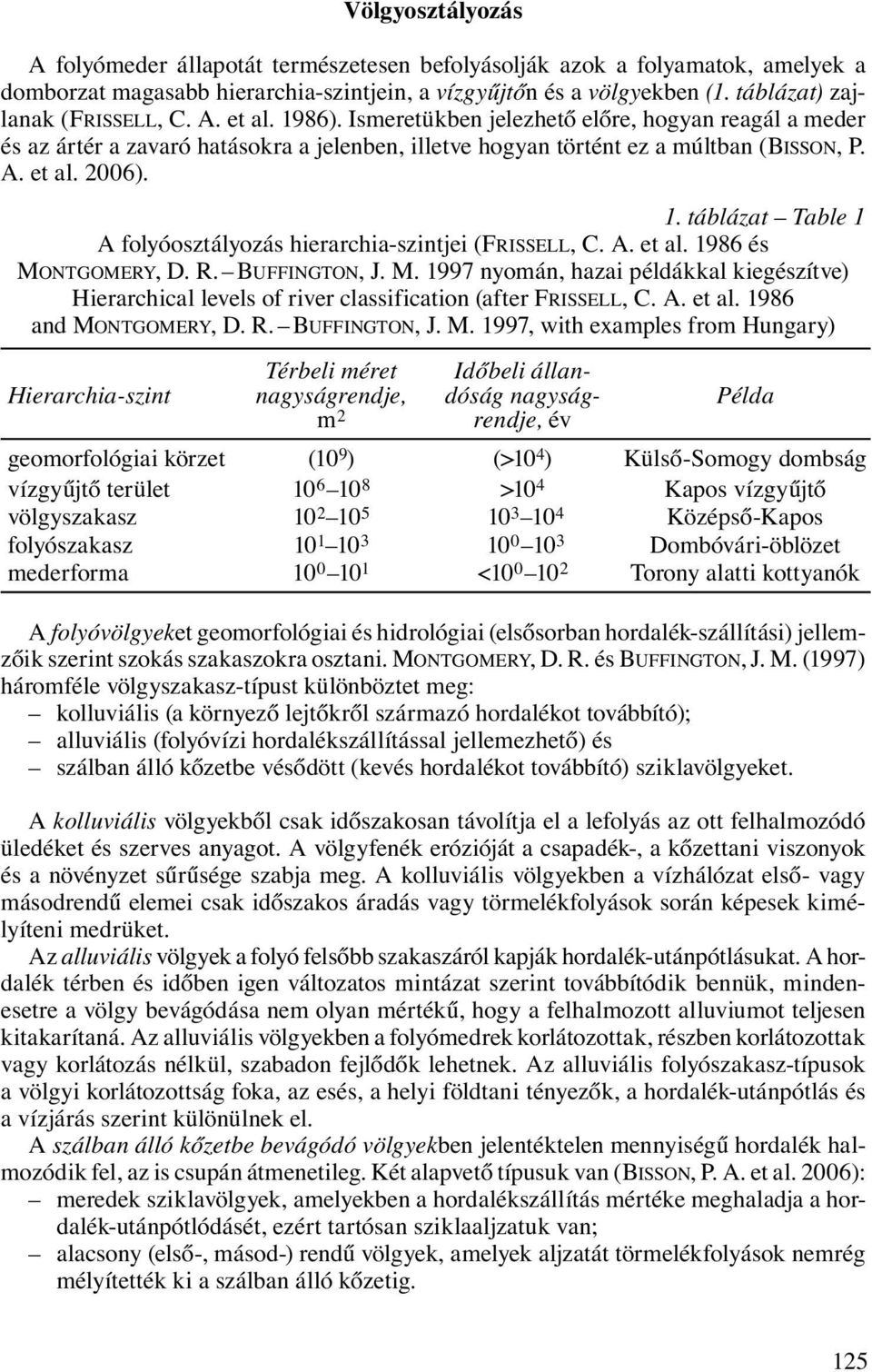 1. táblázat Table 1 A folyóosztályozás hierarchia-szintjei (FRISSELL, C. A. et al. 1986 és MONTGOMERY, D. R. BUFFINGTON, J. M. 1997 nyomán, hazai példákkal kiegészítve) Hierarchical levels of river classification (after FRISSELL, C.