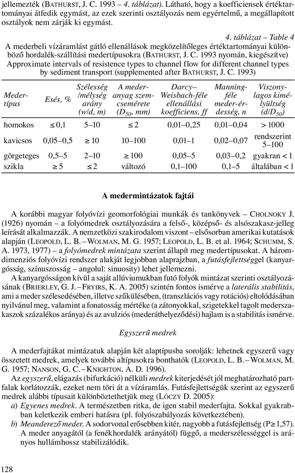 táblázat Table 4 A mederbeli vízáramlást gátló ellenállások megközelítőleges értéktartományai különböző hordalék-szállítási medertípusokra (BATHURST, J. C.