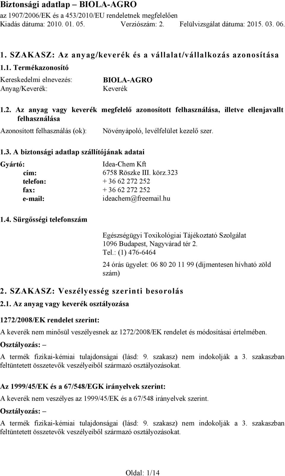 A biztonsági adatlap szállítójának adatai Növényápoló, levélfelület kezelő szer. Gyártó: Idea-Chem Kft cím: 6758 Röszke III. körz.