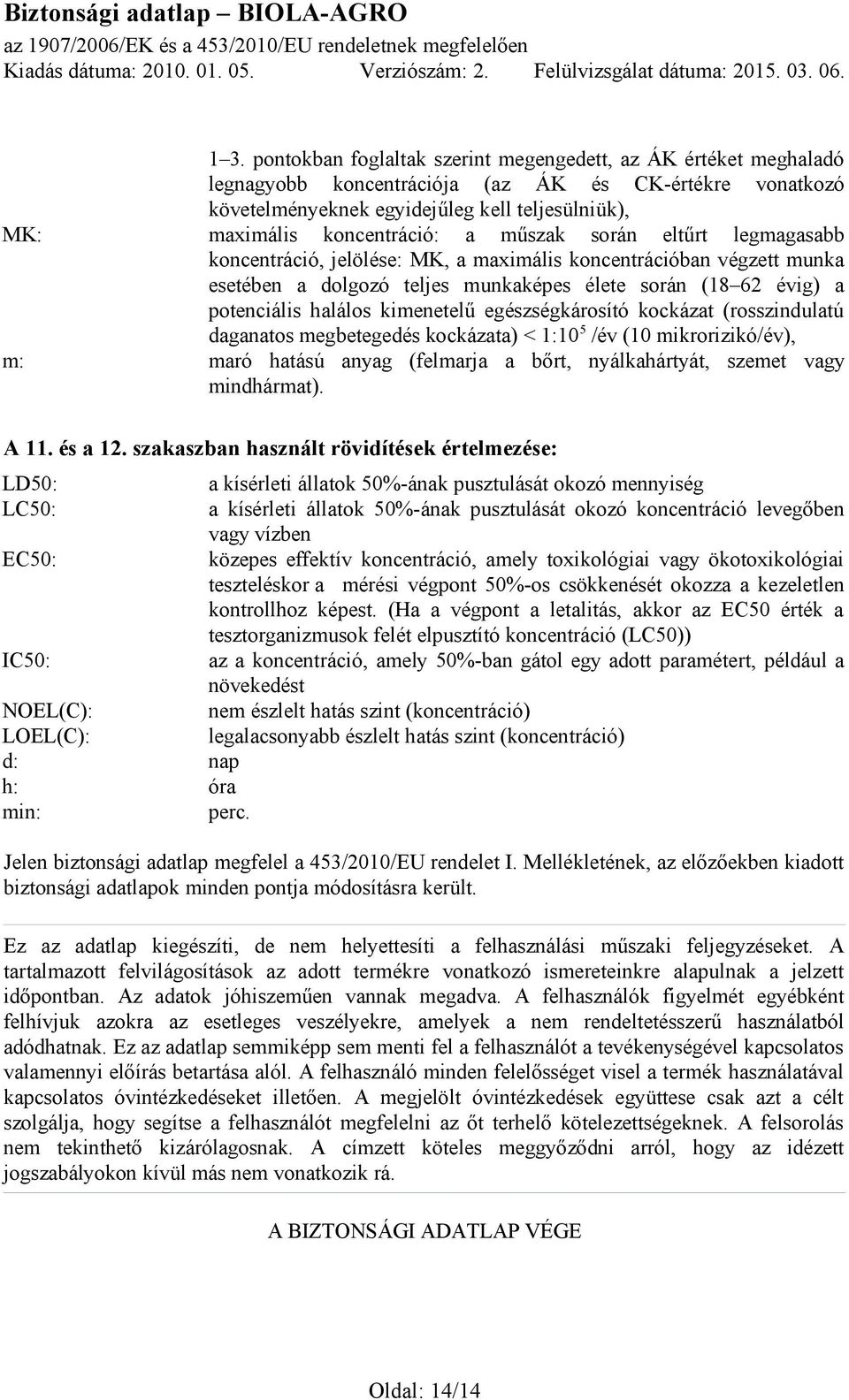 műszak során eltűrt legmagasabb koncentráció, jelölése: MK, a maximális koncentrációban végzett munka esetében a dolgozó teljes munkaképes élete során (18 62 évig) a potenciális halálos kimenetelű