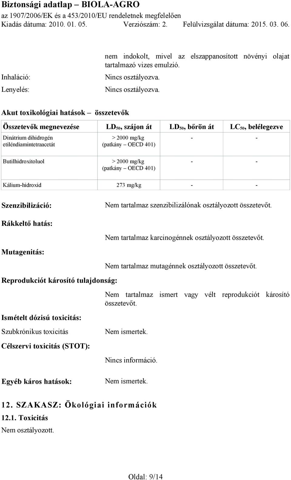 Akut toxikológiai hatások összetevők Összetevők megnevezése LD 50, szájon át LD 50, bőrön át LC 50, belélegezve Dinátrium dihidrogén etiléndiamintetraacetát > 2000 mg/kg (patkány OECD 401) - -