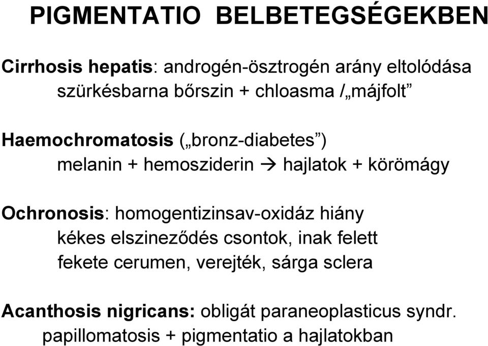 Ochronosis: homogentizinsav-oxidáz hiány kékes elszineződés csontok, inak felett fekete cerumen,