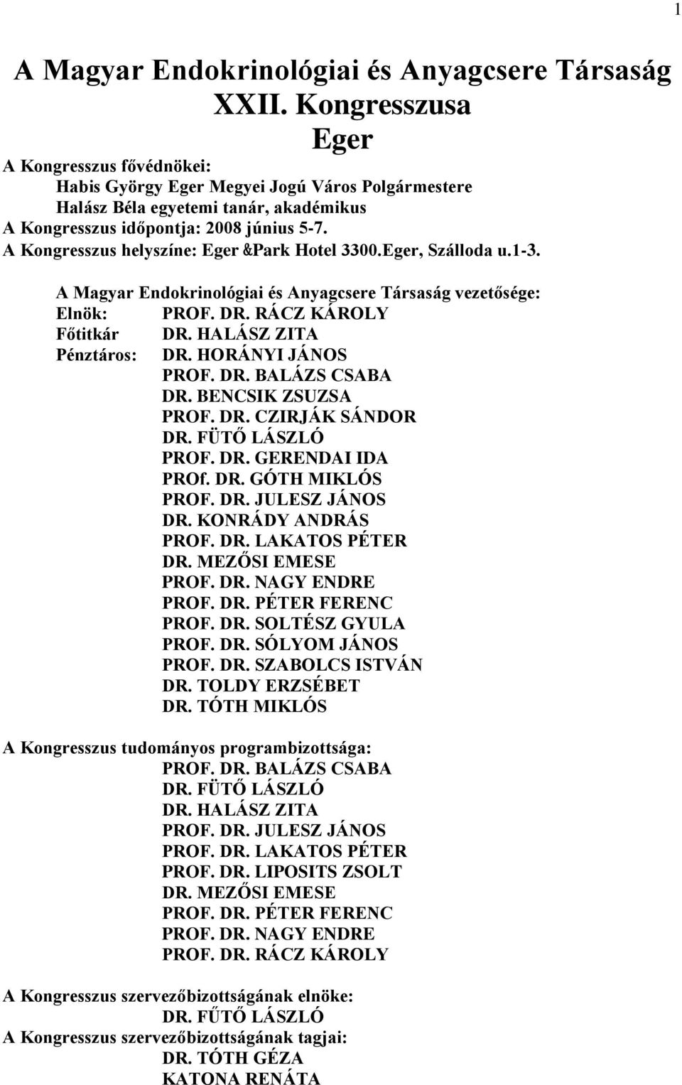 A Kongresszus helyszíne: Eger &Park Hotel 3300.Eger, Szálloda u.1-3. A Magyar Endokrinológiai és Anyagcsere Társaság vezetősége: Elnök: PROF. DR. RÁCZ KÁROLY Főtitkár DR. HALÁSZ ZITA Pénztáros: DR.