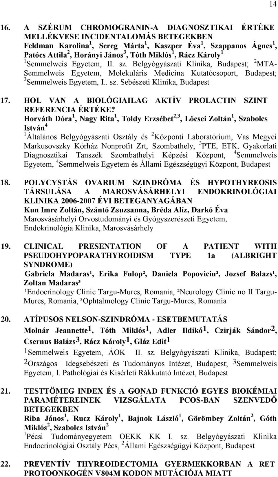 Rácz Károly 1 1 Semmelweis Egyetem, II. sz. Belgyógyászati Klinika, Budapest; 2 MTA- Semmelweis Egyetem, Molekuláris Medicina Kutatócsoport, Budapest; 3 Semmelweis Egyetem, I.. sz. Sebészeti Klinika, Budapest 17.